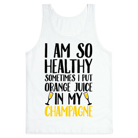 I Am So Healthy Sometimes I Put Orange Juice In My Champagne Tank Top