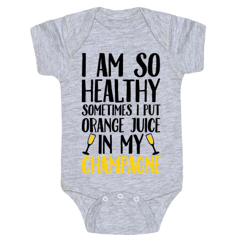 I Am So Healthy Sometimes I Put Orange Juice In My Champagne Baby One-Piece