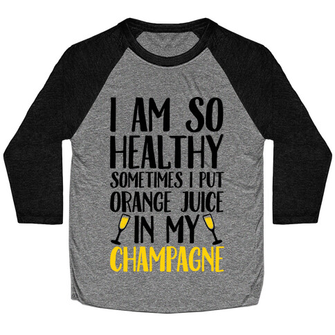 I Am So Healthy Sometimes I Put Orange Juice In My Champagne Baseball Tee