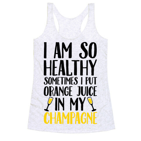 I Am So Healthy Sometimes I Put Orange Juice In My Champagne Racerback Tank Top