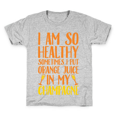 I Am So Healthy Sometimes I Put Orange Juice In My Champagne Kids T-Shirt