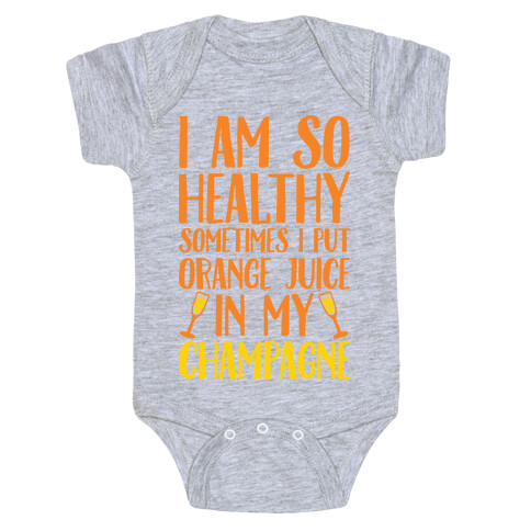 I Am So Healthy Sometimes I Put Orange Juice In My Champagne Baby One-Piece