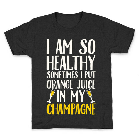 I Am So Healthy Sometimes I Put Orange Juice In My Champagne Kids T-Shirt