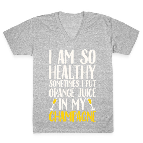 I Am So Healthy Sometimes I Put Orange Juice In My Champagne V-Neck Tee Shirt