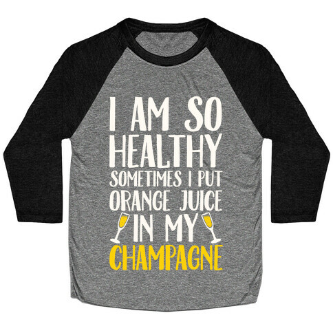 I Am So Healthy Sometimes I Put Orange Juice In My Champagne Baseball Tee