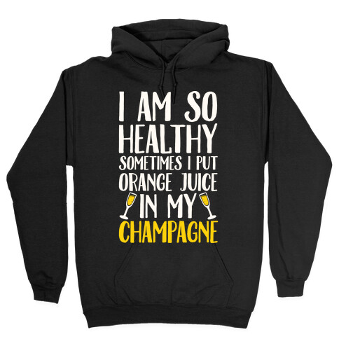 I Am So Healthy Sometimes I Put Orange Juice In My Champagne Hooded Sweatshirt