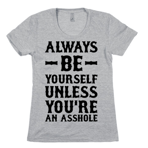 Always Be Yourself Unless You're An Asshole Womens T-Shirt