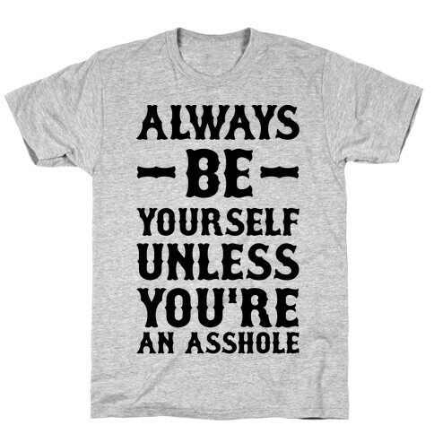 Always Be Yourself Unless You're An Asshole T-Shirt