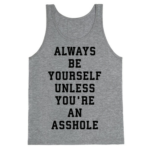 Always Be Yourself Unless You're An Asshole Tank Top