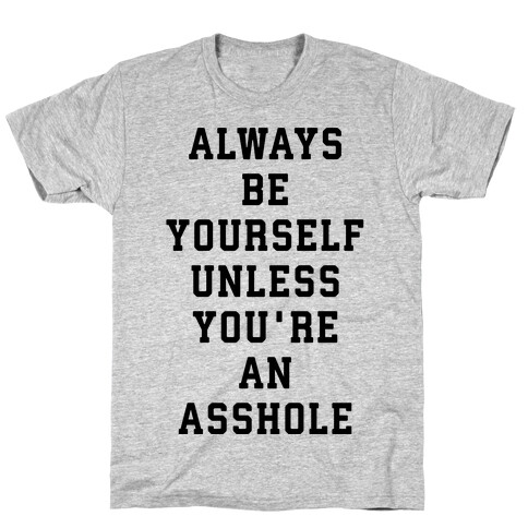 Always Be Yourself Unless You're An Asshole T-Shirt