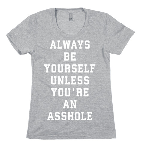 Always Be Yourself Unless You're An Asshole Womens T-Shirt