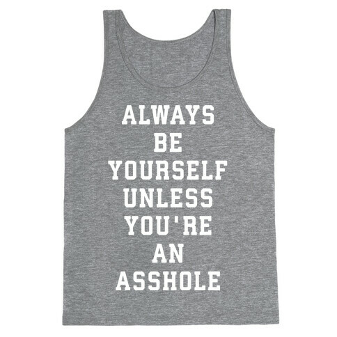 Always Be Yourself Unless You're An Asshole Tank Top