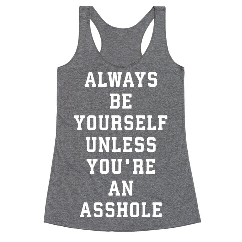 Always Be Yourself Unless You're An Asshole Racerback Tank Top