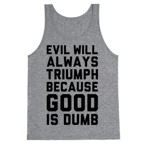 Evil Will Always Triumph Because Good Is Dumb Tank Top