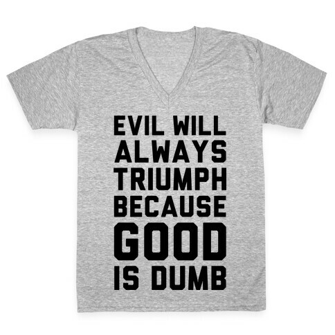 Evil Will Always Triumph Because Good Is Dumb V-Neck Tee Shirt