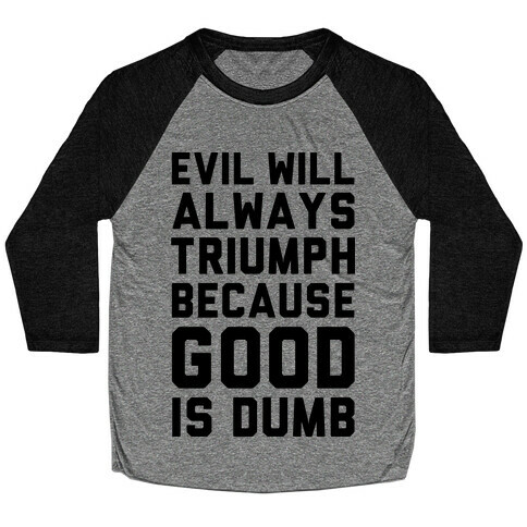 Evil Will Always Triumph Because Good Is Dumb Baseball Tee