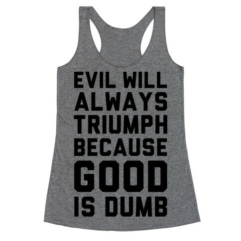 Evil Will Always Triumph Because Good Is Dumb Racerback Tank Top