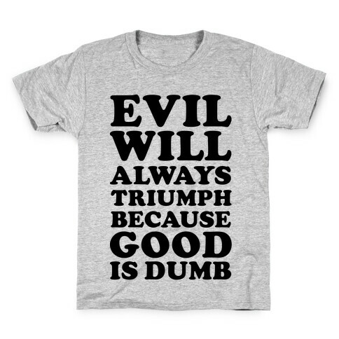 Evil Will Always Triumph Because Good Is Dumb Kids T-Shirt
