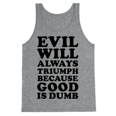 Evil Will Always Triumph Because Good Is Dumb Tank Top