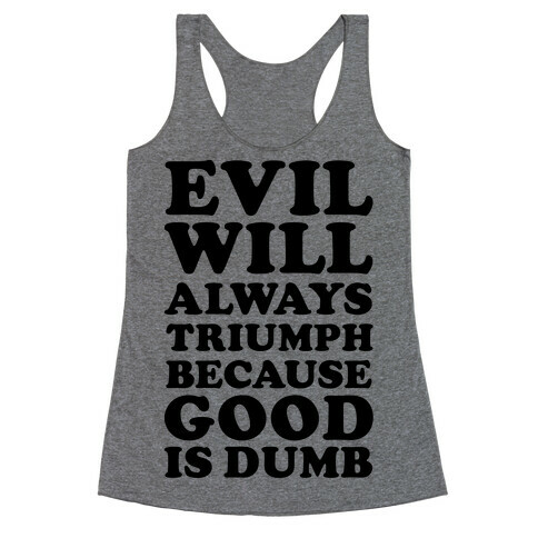Evil Will Always Triumph Because Good Is Dumb Racerback Tank Top