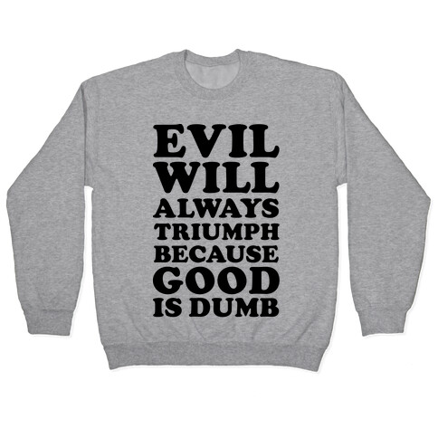 Evil Will Always Triumph Because Good Is Dumb Pullover