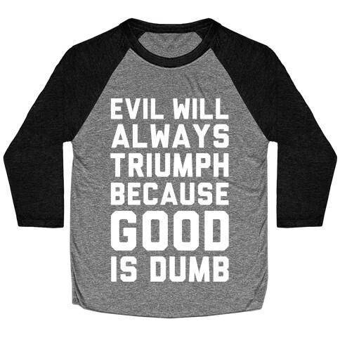 Evil Will Always Triumph Because Good Is Dumb Baseball Tee
