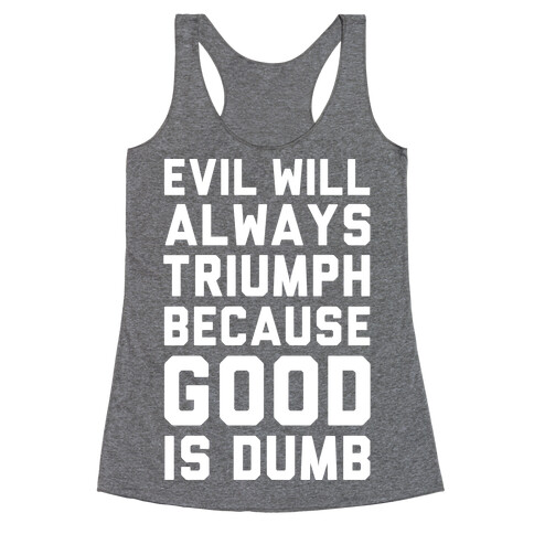 Evil Will Always Triumph Because Good Is Dumb Racerback Tank Top