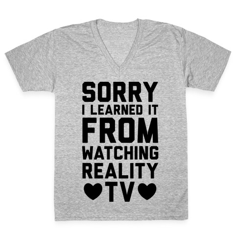 Sorry I Learned It From Watching Reality TV V-Neck Tee Shirt