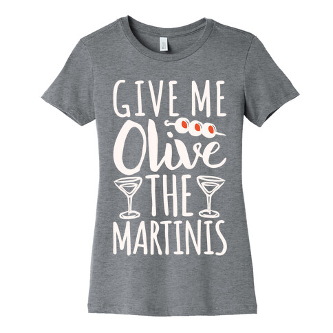 Give Me Olive The Martinis Womens T-Shirt