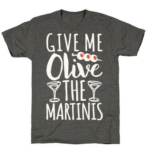 Give Me Olive The Martinis T-Shirt