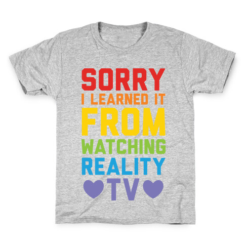 Sorry I Learned It From Watching Reality Tv Kids T-Shirt