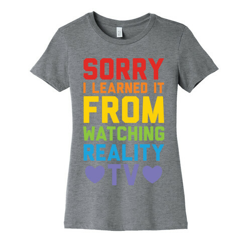 Sorry I Learned It From Watching Reality Tv Womens T-Shirt