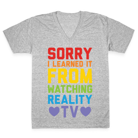 Sorry I Learned It From Watching Reality Tv V-Neck Tee Shirt
