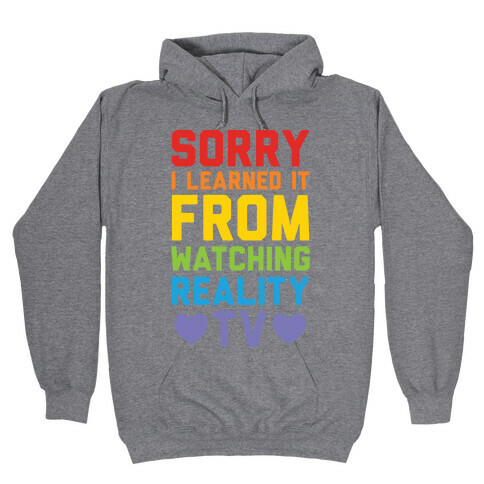 Sorry I Learned It From Watching Reality Tv Hooded Sweatshirt