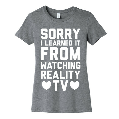 Sorry I Learned It From Watching Reality TV Womens T-Shirt