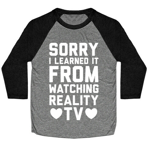 Sorry I Learned It From Watching Reality TV Baseball Tee