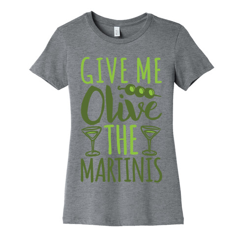 Give Me Olive The Martinis Womens T-Shirt