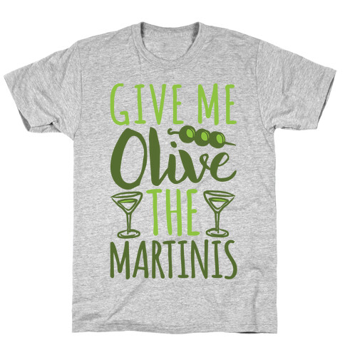 Give Me Olive The Martinis T-Shirt