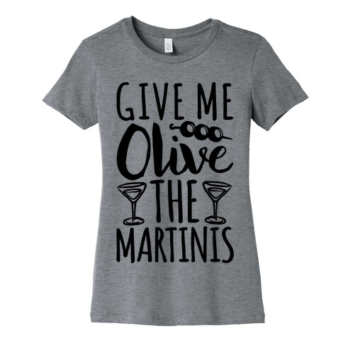 Give Me Olive The Martinis Womens T-Shirt