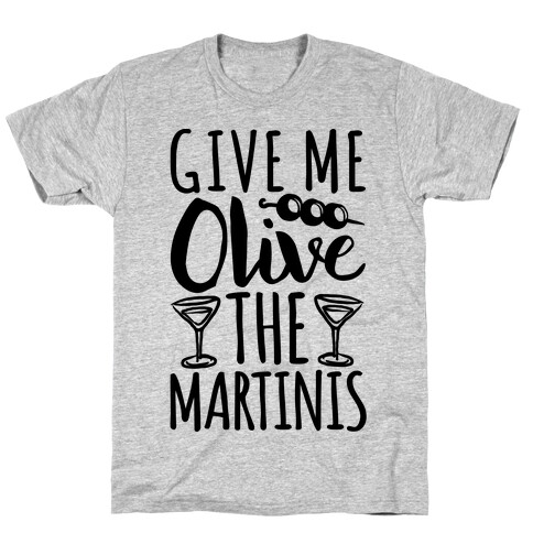 Give Me Olive The Martinis T-Shirt