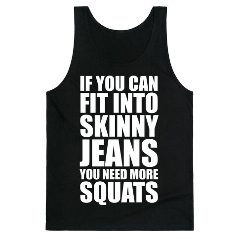 If You Can Fit Into Skinny Jeans You Need More Squats (White Ink) Tank Top