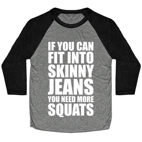 If You Can Fit Into Skinny Jeans You Need More Squats (White Ink) Baseball Tee