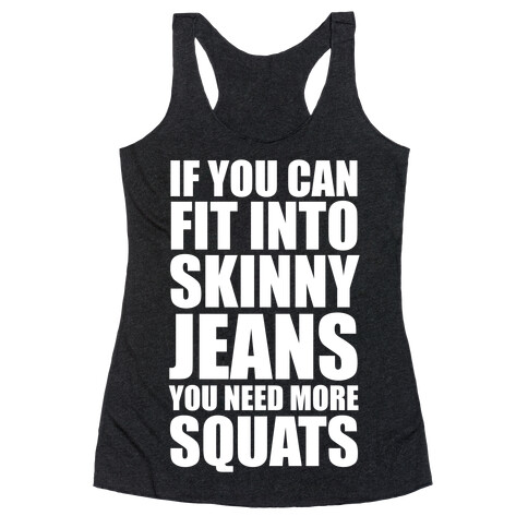 If You Can Fit Into Skinny Jeans You Need More Squats (White Ink) Racerback Tank Top