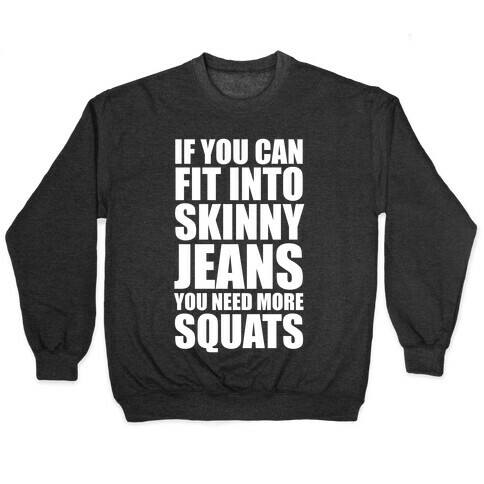 If You Can Fit Into Skinny Jeans You Need More Squats (White Ink) Pullover