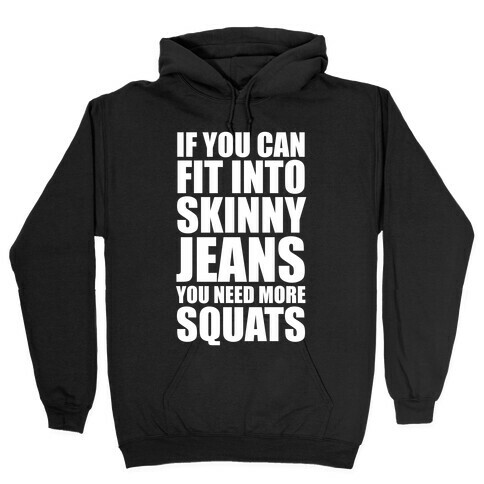 If You Can Fit Into Skinny Jeans You Need More Squats (White Ink) Hooded Sweatshirt