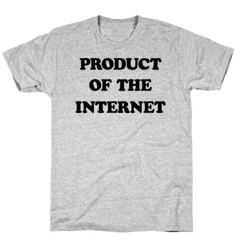 Product Of The Internet T-Shirt