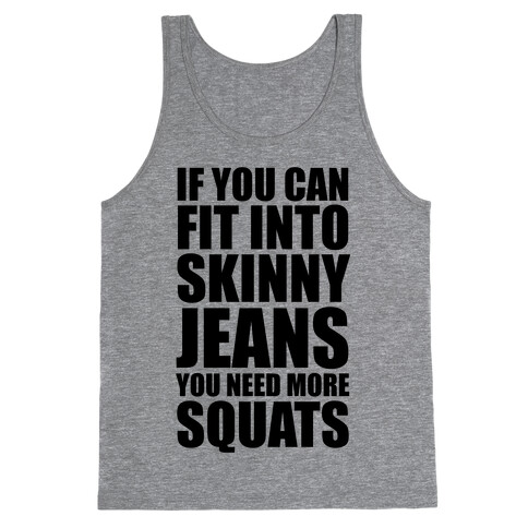 If You Can Fit Into Skinny Jeans You Need More Squats Tank Top