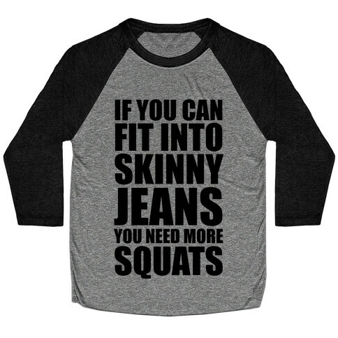If You Can Fit Into Skinny Jeans You Need More Squats Baseball Tee