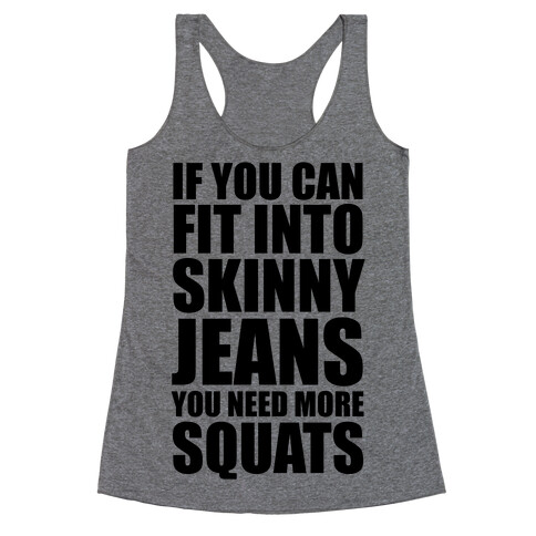 If You Can Fit Into Skinny Jeans You Need More Squats Racerback Tank Top