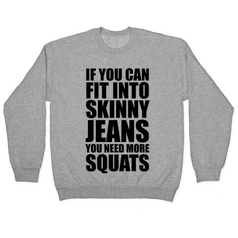 If You Can Fit Into Skinny Jeans You Need More Squats Pullover